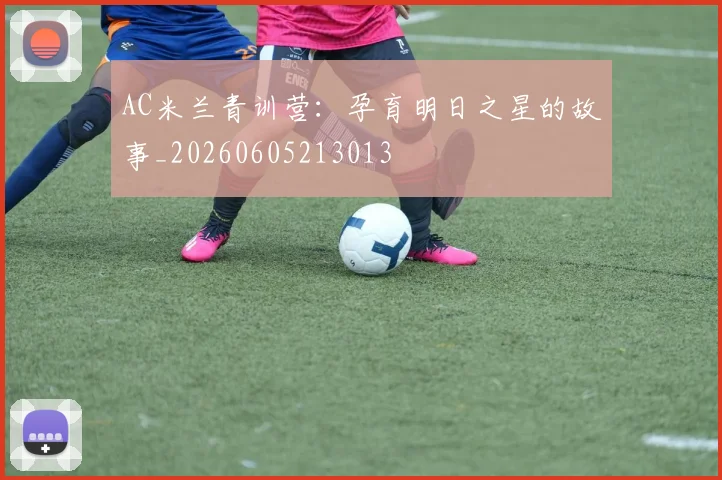 AC米兰青训营：孕育明日之星的故事_20260605213013